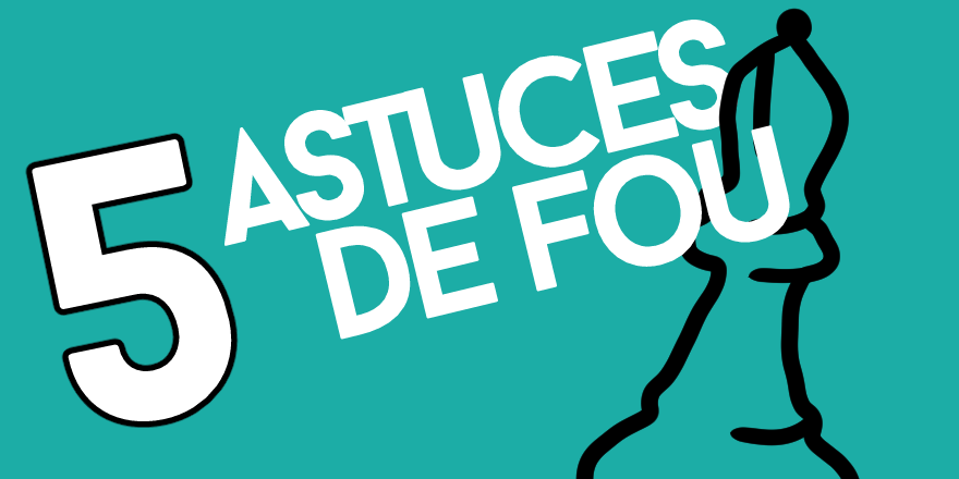 5 astuces de fou furieux